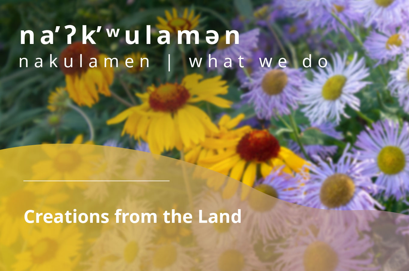 na’ʔk’ʷulamən (what we do): Creations from the Land