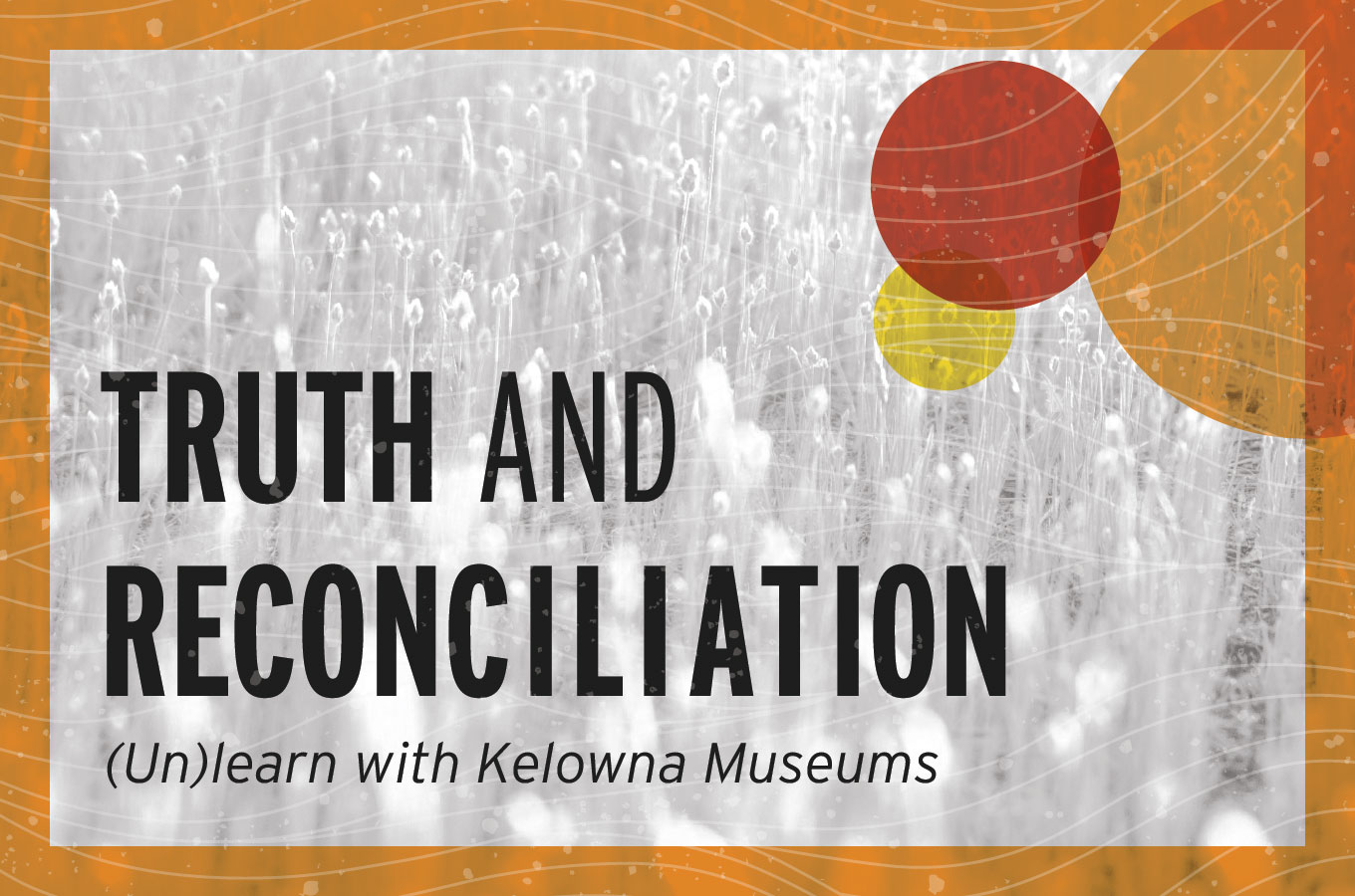 Truth and Reconciliation: (Un)learn with Kelowna Museums